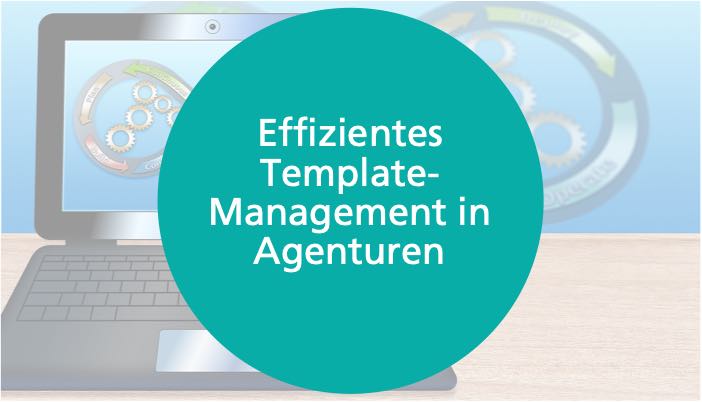 Effizientes Template-Management in Agenturen und die Funktionen Agentursoftware